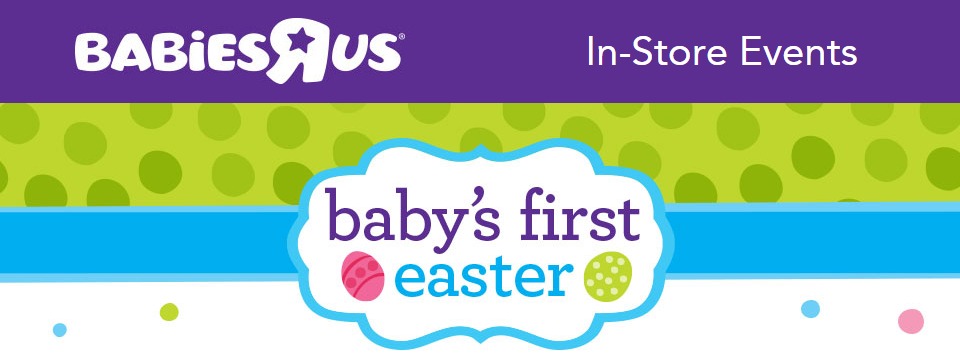 Babies'R'Us In-Store Easter Event Saturday March 28th Click for more details! 